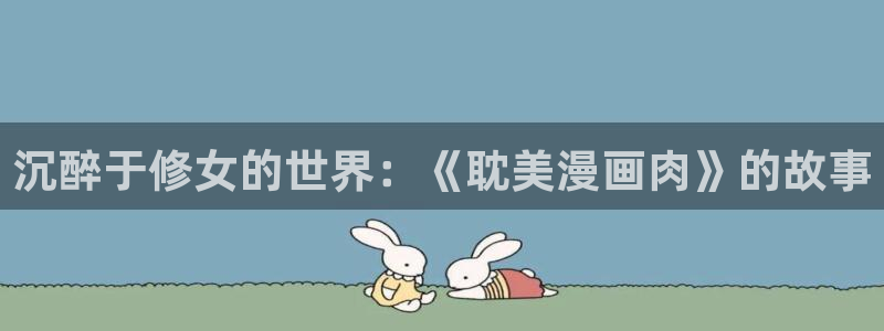 免费漫画禁漫天堂：沉醉于修女的世界：《耽美漫画肉》的故事